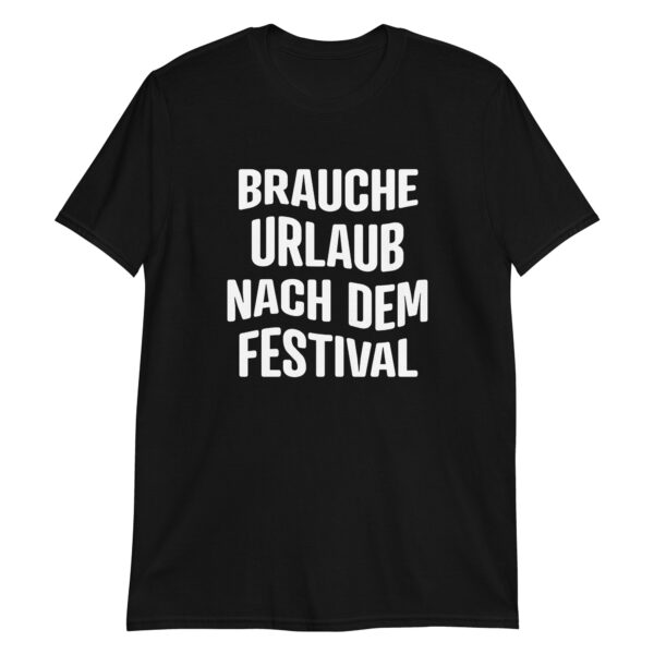 Unisex-T-Shirt – Brauche Urlaub nach dem Festival